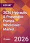 2026 Hydraulic & Pneumatic Pumps Wholesale: Global Market Size & Growth Report with Updated Country Recession Risk Forecasts - Product Thumbnail Image