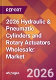 2026 Hydraulic & Pneumatic Cylinders and Rotary Actuators Wholesale: Global Market Size & Growth Report with Updated Country Recession Risk Forecasts- Product Image