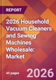 2026 Household Vacuum Cleaners and Sewing Machines Wholesale: Global Market Size & Growth Report with Updated Country Recession Risk Forecasts- Product Image