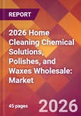 2026 Home Cleaning Chemical Solutions, Polishes, and Waxes Wholesale: Global Market Size & Growth Report with Updated Country Recession Risk Forecasts- Product Image