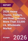 2026 Heavy Trucks, Trailers, and Road Tractors, More Than 33,000 Lb. Wholesale: Global Market Size & Growth Report with Updated Country Recession Risk Forecasts- Product Image