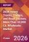 2026 Heavy Trucks, Trailers, and Road Tractors, More Than 33,000 Lb. Wholesale: Global Market Size & Growth Report with Updated Country Recession Risk Forecasts - Product Thumbnail Image