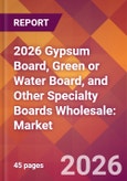 2026 Gypsum Board, Green or Water Board, and Other Specialty Boards Wholesale: Global Market Size & Growth Report with Updated Country Recession Risk Forecasts- Product Image