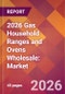 2026 Gas Household Ranges and Ovens Wholesale: Global Market Size & Growth Report with Updated Country Recession Risk Forecasts - Product Thumbnail Image