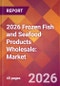 2026 Frozen Fish and Seafood Products Wholesale: Global Market Size & Growth Report with Updated Country Recession Risk Forecasts - Product Image