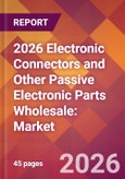 2026 Electronic Connectors and Other Passive Electronic Parts Wholesale: Global Market Size & Growth Report with Updated Country Recession Risk Forecasts- Product Image