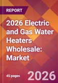 2026 Electric and Gas Water Heaters Wholesale: Global Market Size & Growth Report with Updated Country Recession Risk Forecasts- Product Image