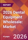 2026 Dental Equipment Wholesale: Global Market Size & Growth Report with Updated Country Recession Risk Forecasts- Product Image
