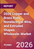 2026 Copper and Brass Rods, Nonelectrical Wire, and Extruded Shapes Wholesale: Global Market Size & Growth Report with Updated Country Recession Risk Forecasts- Product Image