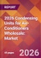 2026 Condensing Units for Air-Conditioners Wholesale: Global Market Size & Growth Report with Updated Country Recession Risk Forecasts - Product Thumbnail Image
