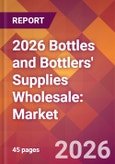 2026 Bottles and Bottlers' Supplies Wholesale: Global Market Size & Growth Report with Updated Country Recession Risk Forecasts- Product Image