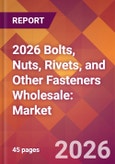 2026 Bolts, Nuts, Rivets, and Other Fasteners Wholesale: Global Market Size & Growth Report with Updated Country Recession Risk Forecasts- Product Image