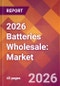 2026 Batteries Wholesale: Global Market Size & Growth Report with Updated Country Recession Risk Forecasts - Product Thumbnail Image
