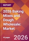 2026 Baking Mixes and Dough Wholesale: Global Market Size & Growth Report with Updated Country Recession Risk Forecasts- Product Image