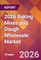2026 Baking Mixes and Dough Wholesale: Global Market Size & Growth Report with Updated Country Recession Risk Forecasts - Product Thumbnail Image