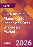 2026 Aluminum Plates - .250 Inches and Over Wholesale: Global Market Size & Growth Report with Updated Country Recession Risk Forecasts- Product Image