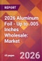 2026 Aluminum Foil - Up to .005 Inches Wholesale: Global Market Size & Growth Report with Updated Country Recession Risk Forecasts - Product Thumbnail Image