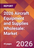 2026 Aircraft Equipment and Supplies Wholesale: Global Market Size & Growth Report with Updated Country Recession Risk Forecasts- Product Image