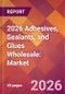 2026 Adhesives, Sealants, and Glues Wholesale: Global Market Size & Growth Report with Updated Country Recession Risk Forecasts - Product Thumbnail Image