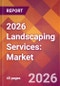 2026 Landscaping Services: Global Market Size & Growth Report with Updated Country Recession Risk Forecasts - Product Thumbnail Image