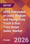 2026 Retreaded or Used Medium- and Heavy-Duty Truck & Bus Tires Retail Sales: Global Market Size & Growth Report with Updated Country Recession Risk Forecasts - Product Thumbnail Image
