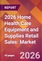 2026 Home Health Care Equipment and Supplies Retail Sales: Global Market Size & Growth Report with Updated Country Recession Risk Forecasts - Product Thumbnail Image