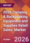 2026 Camping & Backpacking Equipment and Supplies Retail Sales: Global Market Size & Growth Report with Updated Country Recession Risk Forecasts- Product Image