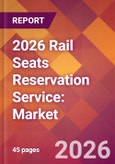 2026 Rail Seats Reservation Service: Global Market Size & Growth Report with Updated Country Recession Risk Forecasts- Product Image
