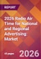 2026 Radio Air Time for National and Regional Advertising: Global Market Size & Growth Report with Updated Country Recession Risk Forecasts - Product Thumbnail Image