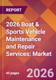 2026 Boat & Sports Vehicle Maintenance and Repair Services: Global Market Size & Growth Report with Updated Country Recession Risk Forecasts- Product Image