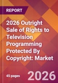 2026 Outright Sale of Rights to Television Programming Protected By Copyright: Global Market Size & Growth Report with Updated Country Recession Risk Forecasts- Product Image