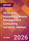 2026 Non-Hazardous Waste Management Consulting Services: Global Market Size & Growth Report with Updated Country Recession Risk Forecasts- Product Image