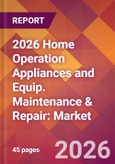 2026 Home Operation Appliances and Equip. Maintenance & Repair: Global Market Size & Growth Report with Updated Country Recession Risk Forecasts- Product Image