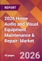 2026 Home Audio and Visual Equipment Maintenance & Repair: Global Market Size & Growth Report with Updated Country Recession Risk Forecasts - Product Thumbnail Image