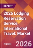 2026 Lodging Reservation Service, International Travel: Global Market Size & Growth Report with Updated Country Recession Risk Forecasts- Product Image