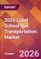 2026 Local School Bus Transportation: Global Market Size & Growth Report with Updated Country Recession Risk Forecasts - Product Thumbnail Image