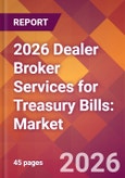 2026 Dealer Broker Services for Treasury Bills: Global Market Size & Growth Report with Updated Country Recession Risk Forecasts- Product Image