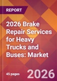2026 Brake Repair Services for Heavy Trucks and Buses: Global Market Size & Growth Report with Updated Country Recession Risk Forecasts- Product Image