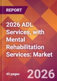 2026 ADL Services, with Mental Rehabilitation Services: Global Market Size & Growth Report with Updated Country Recession Risk Forecasts- Product Image