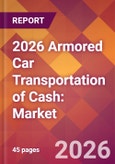 2026 Armored Car Transportation of Cash: Global Market Size & Growth Report with Updated Country Recession Risk Forecasts- Product Image