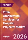 2026 Architectural Services for Hospital Projects: Global Market Size & Growth Report with Updated Country Recession Risk Forecasts- Product Image