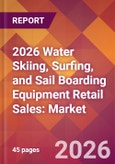2026 Water Skiing, Surfing, and Sail Boarding Equipment Retail Sales: Global Market Size & Growth Report with Updated Country Recession Risk Forecasts- Product Image