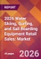 2026 Water Skiing, Surfing, and Sail Boarding Equipment Retail Sales: Global Market Size & Growth Report with Updated Country Recession Risk Forecasts - Product Thumbnail Image