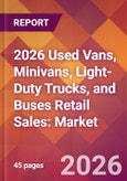 2026 Used Vans, Minivans, Light-Duty Trucks, and Buses Retail Sales: Global Market Size & Growth Report with Updated Country Recession Risk Forecasts- Product Image