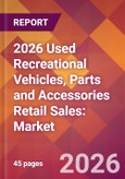 2026 Used Recreational Vehicles, Parts and Accessories Retail Sales: Global Market Size & Growth Report with Updated Country Recession Risk Forecasts- Product Image
