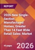 2026 New Single-Section Manufactured Homes, Greater Than 14 Feet Wide Retail Sales: Global Market Size & Growth Report with Updated Country Recession Risk Forecasts- Product Image