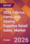 2026 Fabrics, Yarns, and Sewing Supplies Retail Sales: Global Market Size & Growth Report with Updated Country Recession Risk Forecasts - Product Thumbnail Image