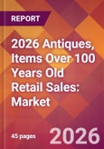 2026 Antiques, Items Over 100 Years Old Retail Sales: Global Market Size & Growth Report with Updated Country Recession Risk Forecasts- Product Image