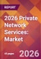 2026 Private Network Services: Global Market Size & Growth Report with Updated Country Recession Risk Forecasts - Product Thumbnail Image