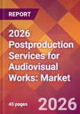 2026 Postproduction Services for Audiovisual Works: Global Market Size & Growth Report with Updated Country Recession Risk Forecasts- Product Image